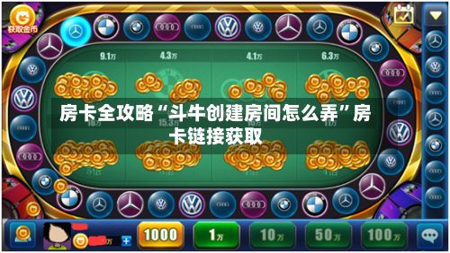 房卡全攻略“斗牛创建房间怎么弄”房卡链接获取-第2张图片