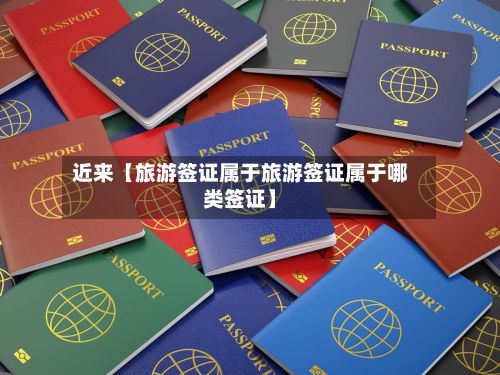 近来【旅游签证属于旅游签证属于哪类签证】