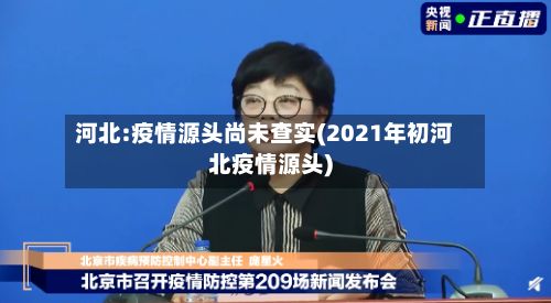 河北:疫情源头尚未查实(2021年初河北疫情源头)-第3张图片